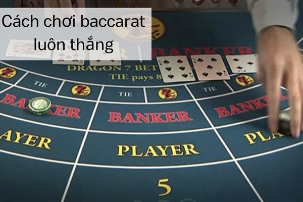 Cách Đặt Cược Baccarat Luôn Thắng - Bí Quyết Để Chiến Thắng Trò Chơi Cổ Điển